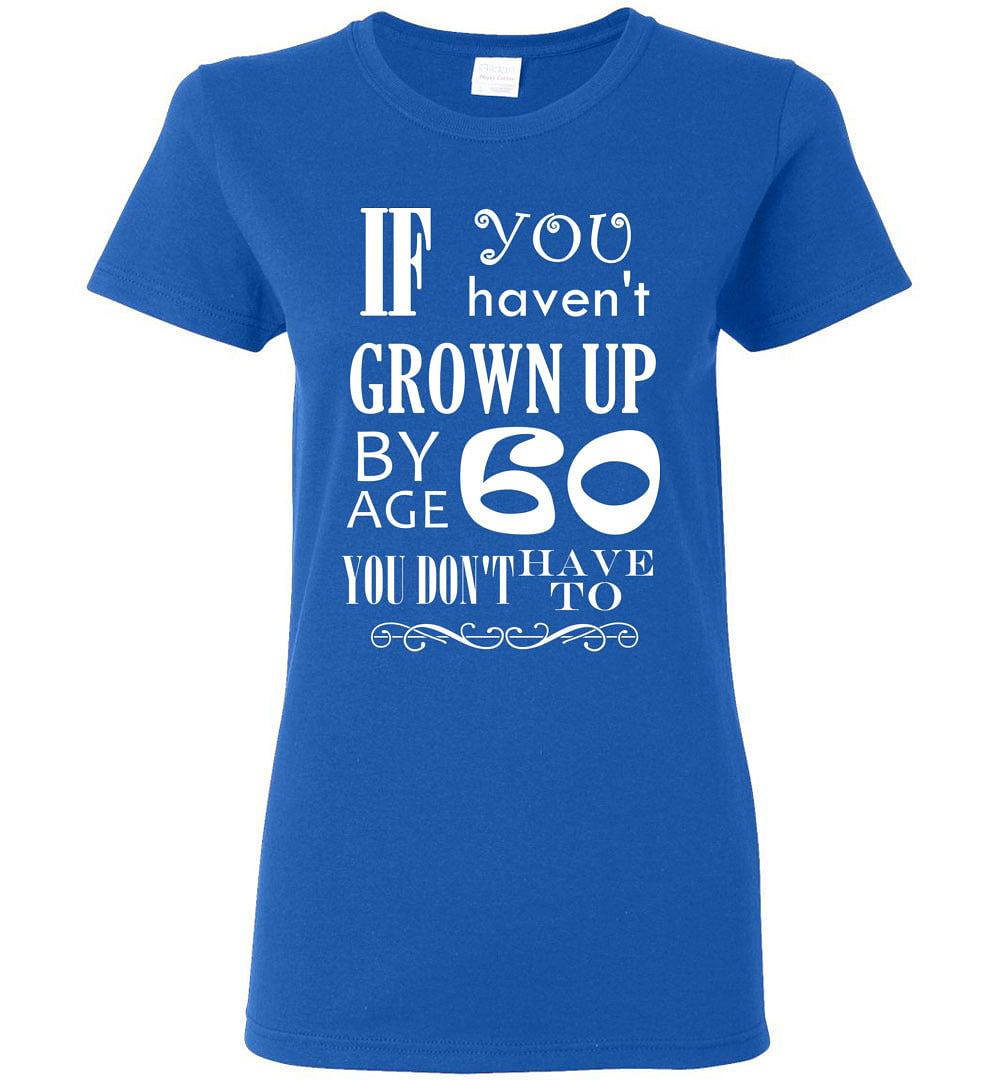 You Don't Have To Grow Up - Womens TeeClassically Styled